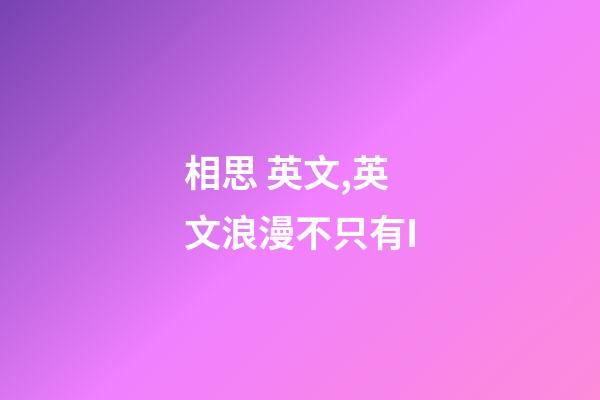 相思 英文,英文浪漫不只有I-第1張-觀點-玄機派